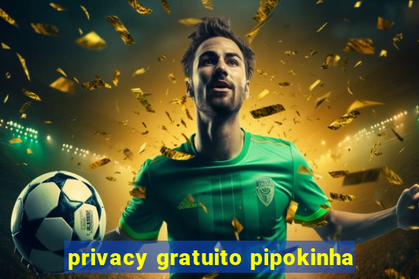 privacy gratuito pipokinha